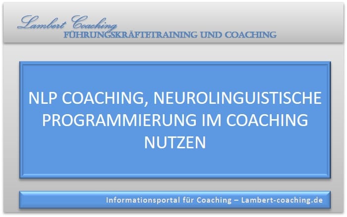 Das NLP Coaching, der NLP Coach und die neurolinguistische Programmierung Merkmale, Ausbildung sowie Vorteile