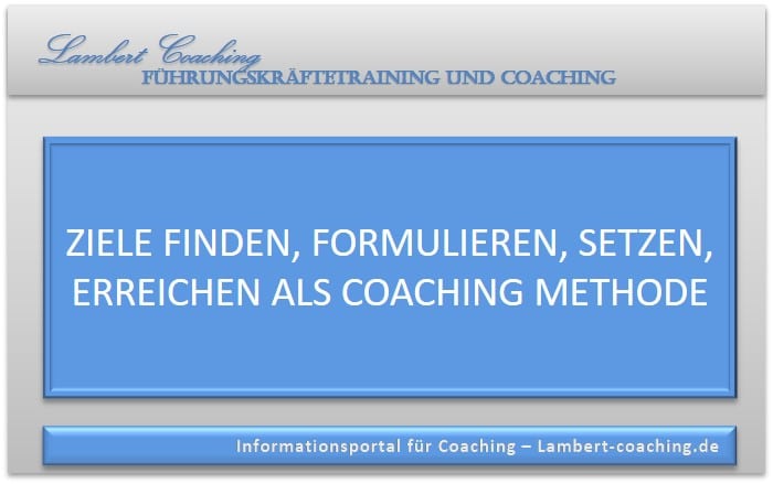 Die Ziele finden, formulieren, setzen und erreichen mit Coaching Methoden