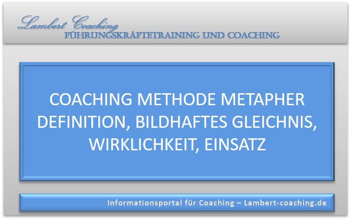 Metapher Coaching, Einsatz, Methode, Technik. Definition, Wirkung von Metaphern als bildhaftes Gleichnis, Veränderung